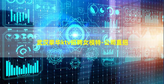 武汉豪华ktv招聘女模特-公司直招